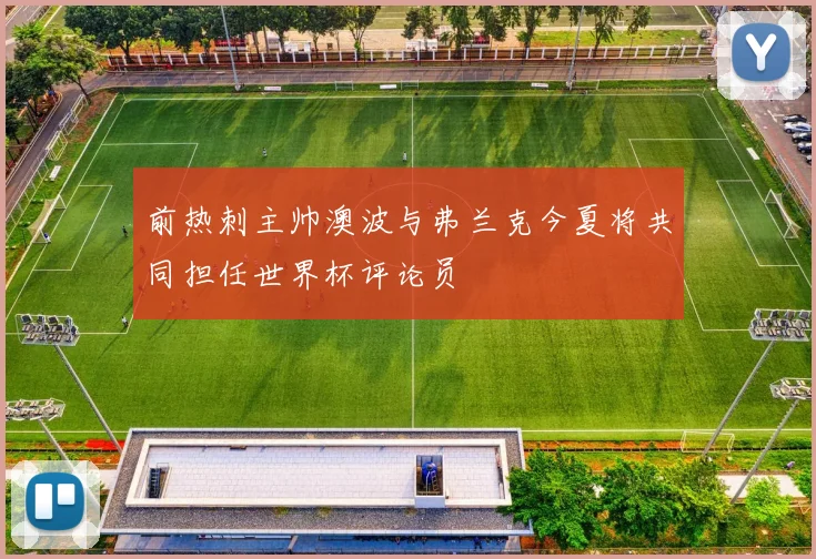 前热刺主帅澳波与弗兰克今夏将共同担任世界杯评论员