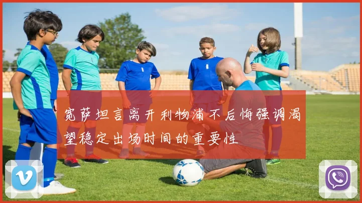 宽萨坦言离开利物浦不后悔强调渴望稳定出场时间的重要性