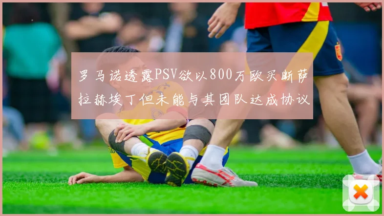 罗马诺透露PSV欲以800万欧买断萨拉赫埃丁但未能与其团队达成协议