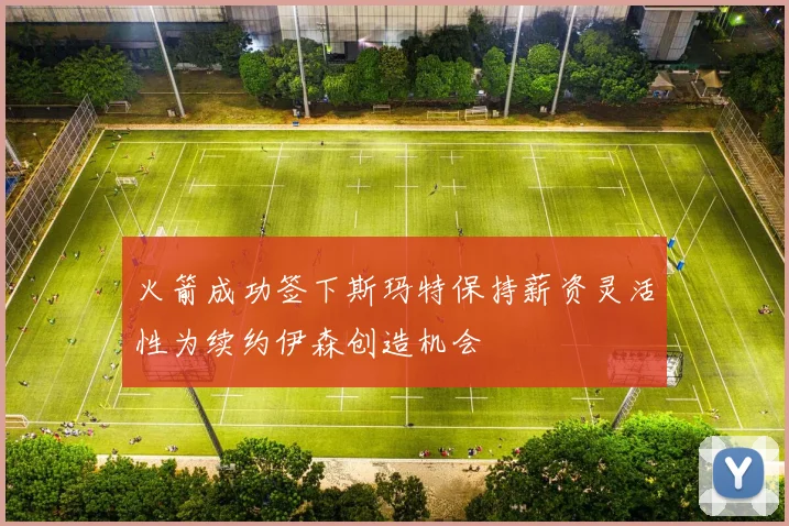 火箭成功签下斯玛特保持薪资灵活性为续约伊森创造机会